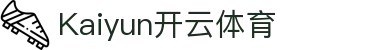 kaiyun开云新版App下载 - 开云 (中国)官方网站 - KAIYUN